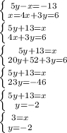 \left \{ {{5y-x=-13} \atop {x=4x+3y=6}} \right. \\\left \{ {{5y+13=x} \atop {4x+3y=6}} \right. \\\left \{ {{5y+13=x} \atop {20y+52+3y=6}} \right. \\\left \{ {{5y+13=x} \atop {23y=-46}} \right. \\\left \{ {{5y+13=x} \atop {y=-2}} \right. \\\left \{ {{3=x} \atop {y=-2}} \right. \\