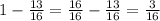 1-\frac{13}{16} =\frac{16}{16} -\frac{13}{16} =\frac{3}{16}