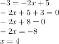 -3=-2x+5\\-2x+5+3=0\\-2x+8=0\\-2x=-8\\x=4