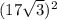 (17\sqrt{3} )^{2}