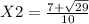 X2 = \frac{7+\sqrt{29} }{10}