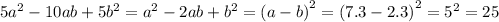 5 {a}^{2} - 10ab + 5 {b}^{2} = {a}^{2} - 2ab + {b}^{2} = {(a - b)}^{2} = {(7.3 - 2.3)}^{2} = {5}^{2} = 25