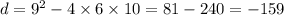 d = {9}^{2} - 4 \times 6 \times 10 = 81 - 240 = - 159