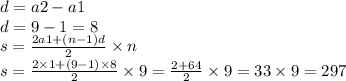 d = a2 - a1 \\ d = 9 - 1 = 8 \\ s = \frac{2a1 +(n - 1)d }{2} \times n \\ s = \frac{2 \times 1 + (9 - 1) \times 8}{2} \times 9 = \frac{2 + 64}{2} \times 9 = 33 \times 9 = 297