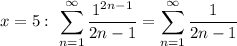 \displaystyle x=5: \ \sum_{n=1}^\infty \frac{1^{2n-1}}{2n-1}=\sum_{n=1}^\infty \frac{1}{2n-1}