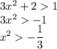 3x^2+21\\3x^2-1\\x^2-\dfrac{1}{3}