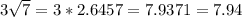 3\sqrt{7}=3*2.6457=7.9371=7.94