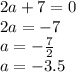 2a + 7 = 0 \\ 2a = - 7 \\ a = - \frac{7}{2} \\ a = - 3.5