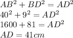 AB^{2} +BD^{2} = AD^{2} \\40^{2} +9^{2} = AD^{2}\\1600+81 = AD^{2}\\AD = 41 cm