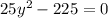 25y {}^{2} - 225 = 0