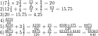 1)7 \frac{1}{2} \times 2 \frac{2}{3} = \frac{15}{2} \times \frac{8}{3} = 20 \\ 2)12 \frac{1}{4} \div \frac{7}{9} = \frac{49}{4} \times \frac{9}{7} = \frac{63}{4} = 15.75 \\ 3)20 - 15.75 = 4.25 \\ 4) \frac{4250}{60} \\ 5) \frac{4250}{60} + 3 \frac{1}{8} = \frac{4250}{60} + \frac{25}{8} = \frac{8500 + 375}{120} = \frac{8875}{120} \\ 6) \frac{8875}{120} + 5 \frac{2}{7} = \frac{8875}{120} + \frac{37}{7} = \frac{62125 + 4440}{840} = \frac{66565}{840}