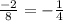 \frac{-2}{8} =-\frac{1}{4}