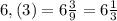 6,(3)=6\frac{3}{9}=6\frac{1}{3}