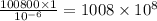 \frac{100800 \times 1 }{10 {}^{ - 6} } = 1008 \times 10 {}^{8}