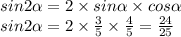 sin2 \alpha = 2 \times sin \alpha \times cos \alpha \\ sin2 \alpha = 2 \times \frac{3}{5} \times \frac{4}{5} = \frac{24}{25}