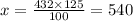 x = \frac{432 \times 125}{100} = 540