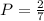 P = \frac{2}{7}