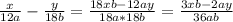 \frac{x}{12a} -\frac{y}{18b} = \frac{18xb-12ay}{18a*18b} =\frac{3xb-2ay}{36ab}