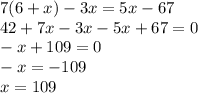 7(6+x)-3x=5x-67\\42+7x-3x-5x+67=0\\-x+109=0\\-x=-109\\x=109