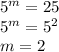 5^{m} =25\\5^{m} =5^{2} \\m=2