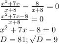 \frac{x^{2}+7x }{x+8}-\frac{8}{x+8}=0\\ \frac{x^{2} +7x-8}{x+8} =0\\ x^{2} +7x-8=0\\D=81;\sqrt{D}=9\\