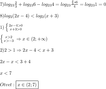 7)log_{23}\frac{2}{3}+log_{23}6-log_{23}4=log_{23}\frac{\frac{2}{3}*6}{4}=log_{23}1=0\\\\8)log_{2}(2x-4)0} \atop {x+30}} \right.\\\\\left \{ {{x2} \atop {x-3}} \right. \Rightarrow x\in(2;+\infty)\\\\2)2 1 \Rightarrow 2x-4