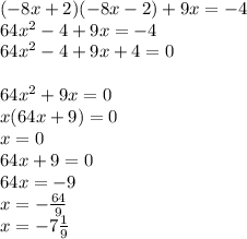 (-8x+2)(-8x-2)+9x=-4\\64x^{2} -4+9x=-4\\64x^{2} -4+9x+4=0\\\\64x^{2}+9x=0\\ x(64x+9)=0\\x=0 \\64x+9=0\\64x=-9\\x=-\frac{64}{9} \\x=-7\frac{1}{9}