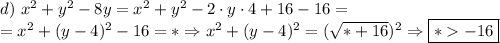 d) \ x^2+y^2-8y=x^2+y^2-2\cdot y\cdot 4+16-16=\\=x^2+(y-4)^2-16=* \Rightarrow x^2+(y-4)^2=(\sqrt{*+16})^2 \Rightarrow \boxed{*-16}