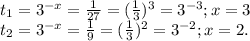 t_{1}=3^{-x} =\frac{1}{27} =(\frac{1}{3})^{3} =3^{-3};x=3\\t_{2} =3^{-x} =\frac{1}{9} =(\frac{1}{3})^{2} =3^{-2} ;x=2.