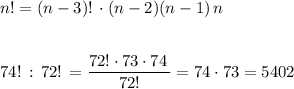 n!=(n-3)!\, \cdot (n-2)(n-1)\, n\\\\\\74!\, :\, 72!\, =\dfrac{72!\cdot 73\cdot 74\, }{\, 72!\, }=74\cdot 73=5402