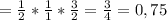 =\frac{1}{2} *\frac{1}{1} *\frac{3}{2} =\frac{3}{4} =0,75