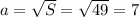 a=\sqrt{S} =\sqrt{49} =7