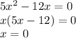 5x^{2} -12x=0\\x(5x-12)=0\\x=0