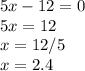 5x-12=0\\5x=12\\x=12/5\\x=2.4