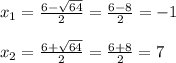 x_{1} = \frac{6-\sqrt{64} }{2} =\frac{6-8}{2}=-1\\\\x_{2} = \frac{6+\sqrt{64} }{2} =\frac{6+8}{2} =7