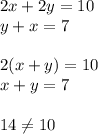 2x+2y=10\\y+x=7\\\\2(x+y)=10\\x+y=7\\\\14\ne 10