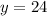 y=24