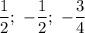 \displaystyle \frac{1}{2}; \ -\frac{1}{2}; \ -\frac{3}{4}