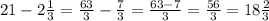 21-2\frac{1}{3} =\frac{63}{3} -\frac{7}{3} =\frac{63-7}{3} =\frac{56}{3} =18\frac{2}{3}