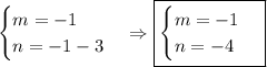 \begin{cases}m=-1\\n=-1-3\end{cases}\Rightarrow\boxed{\begin{cases}m=-1\\n=-4\end{cases}}