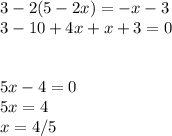 3-2(5-2x)=-x-3\\3-10+4x+x+3=0\\\\\\5x-4=0\\5x=4\\x=4/5