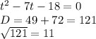 t^{2} -7t-18=0\\D=49+72=121\\\sqrt{121} =11