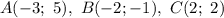 A(-3; \ 5), \ B (-2; -1), \ C (2; \ 2)