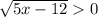 \sqrt{5x - 12} 0