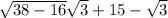 \sqrt{38-16}\sqrt{3} +15-\sqrt{3}