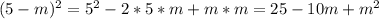 (5-m)^{2} =5^{2} -2*5*m+m*m=25-10m+m^{2}