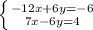 \left \{ {{-12x+6y=-6} \atop {7x-6y=4}} \right.