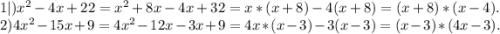 1|)x^{2} -4x+22=x^{2} +8x-4x+32=x*(x+8)-4(x+8)=(x+8)*(x-4).\\2)4x^{2} -15x+9=4x^{2} -12x-3x+9=4x*(x-3)-3(x-3)=(x-3)*(4x-3).