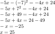 -5x-(-7)^2=-4x+24\\-5x+7^2=-4x+24\\-5x+49=-4x+24\\-5x+4x=24-49\\-x=-25\\x=25