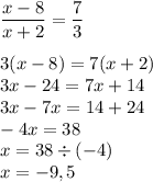 \dfrac{x-8}{x+2}=\dfrac{7}{3}\\\\ 3(x-8)=7(x+2)\\3x-24=7x+14\\3x-7x=14+24\\-4x=38\\x=38\div(-4)\\x=-9,5